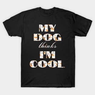 My Dog Thinks I'm Cool T-Shirt